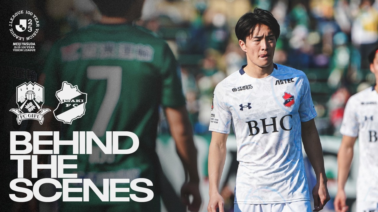 【BEHIND THE SCENES】いわきFC vs FC岐阜｜明治安田Ｊ２・Ｊ３百年構想リーグ 地域リーグラウンド 第3節