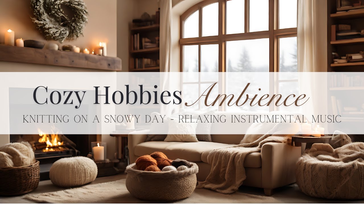 Cozy Hobbies Ambience - Knitting on a Snowy Day - Relaxing Instrumental Music