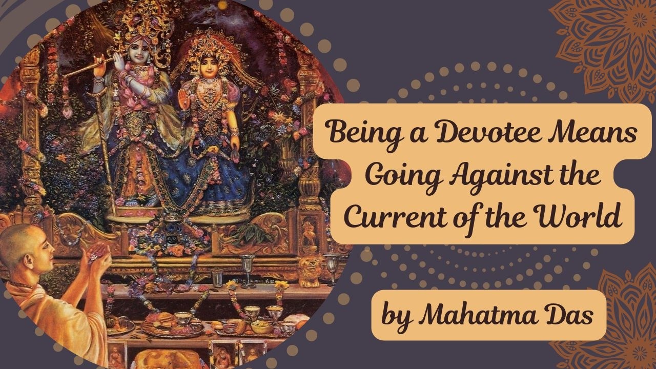 Being a Devotee Means Going Against the Current of the World by Mahatma Das