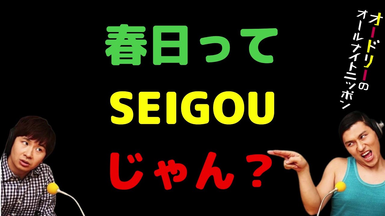 春日ってSEIGOUじゃん？