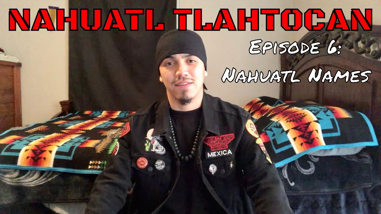 Episode 6: Nahuatl Names | Nahuatl Tlahtocan