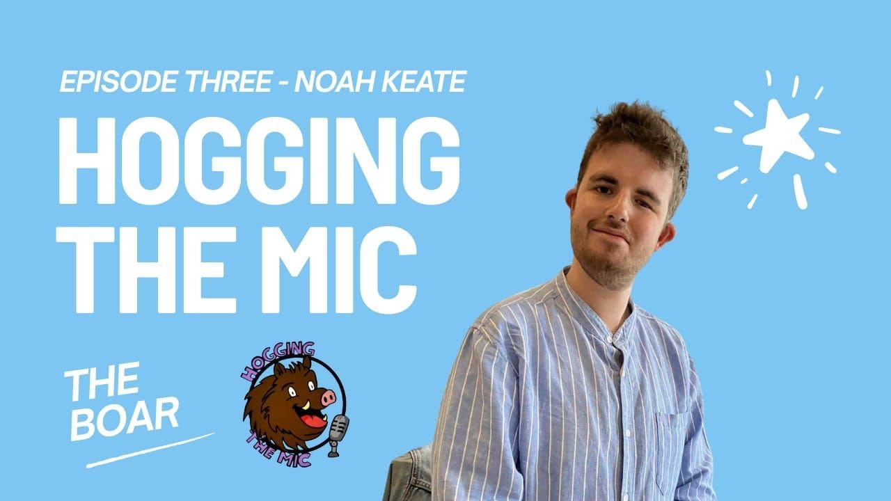 Noah Keate: From The Boar offices to the Westminster bubble | Hogging the Mic #3 | The Boar Podcasts