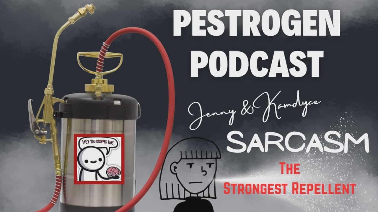 Pestrogen Podcast - Episode 29 - Sarcasm the STRONGEST Repellent