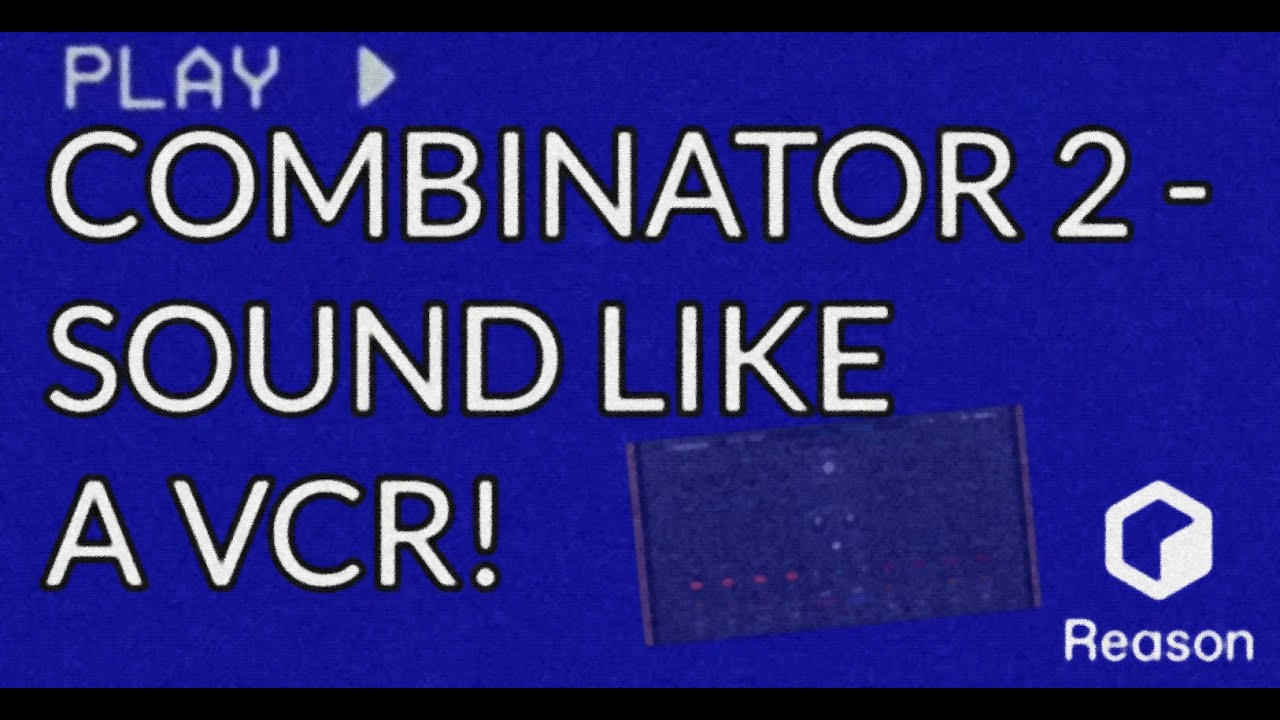 COMBINATOR 2 - SOUND LIKE A VCR - REASON 12