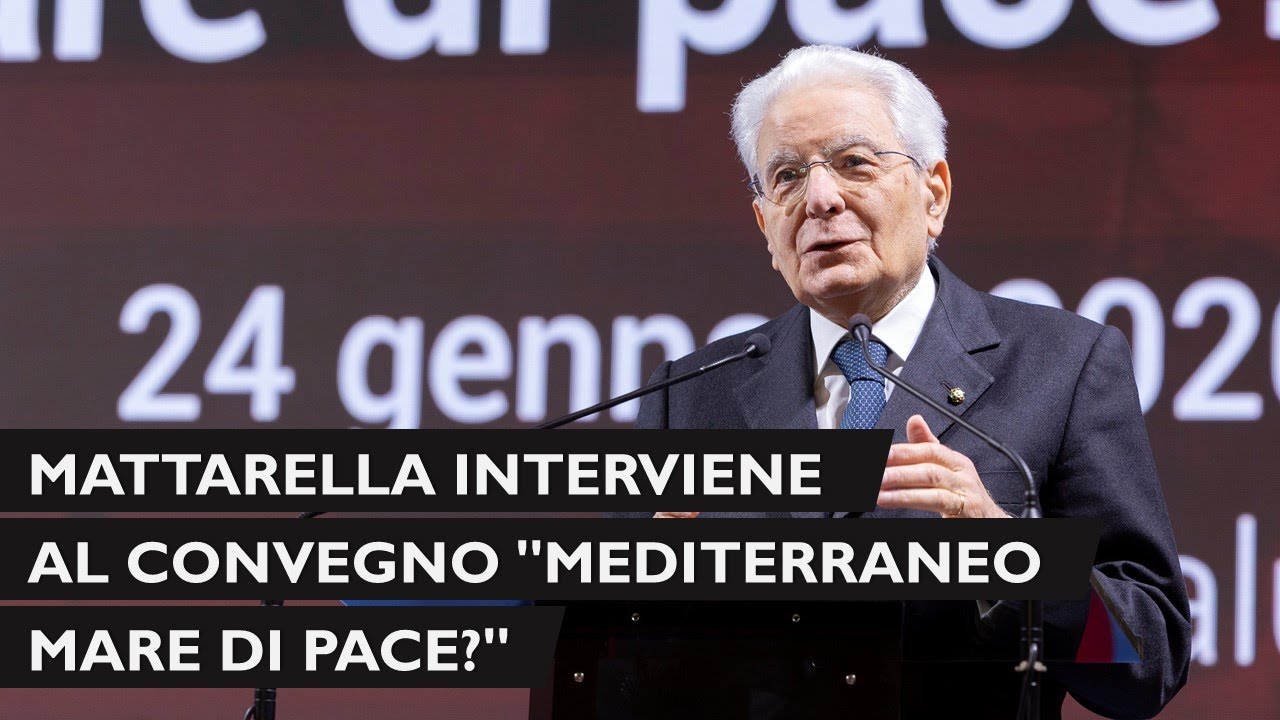 Mattarella interviene al convegno dal titolo Mediterraneo Un Mare di Pace