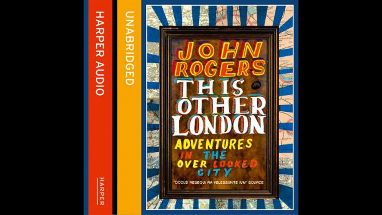 This Other London: Adventures in the Overlooked City - John Rogers