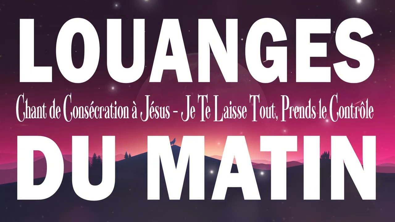 Chant de Consécration à Jésus – Je Te Laisse Tout, Prends le Contrôle