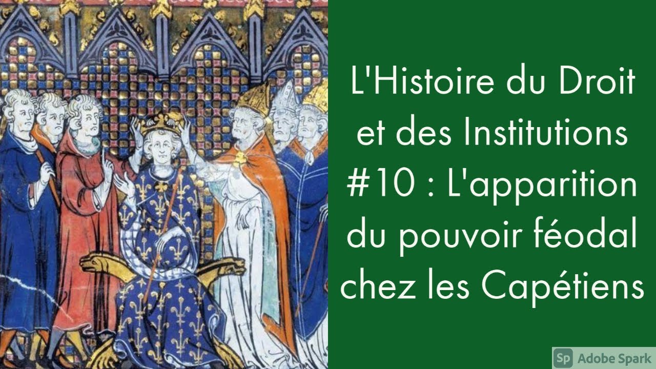 L'Histoire du Droit et des Institutions #10 : L'apparition du pouvoir f&eacute;odal chez les Cap&eacute;tiens