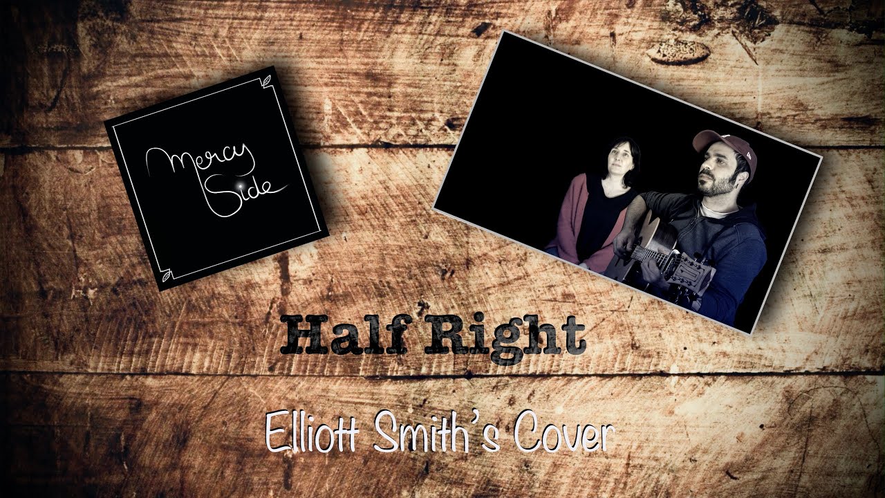 Half Right-Mercy Side-Elliott Smith's Cover