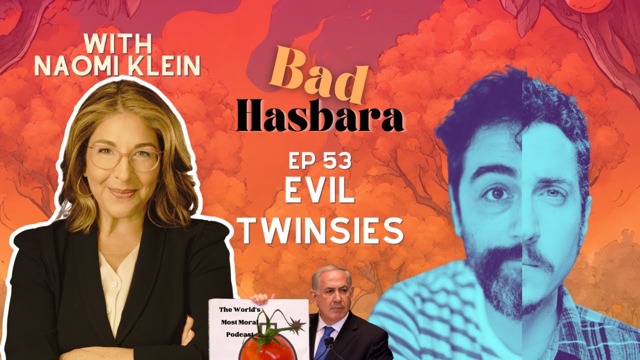 Bad Hasbara 53: Evil Twinsies, with Naomi Klein