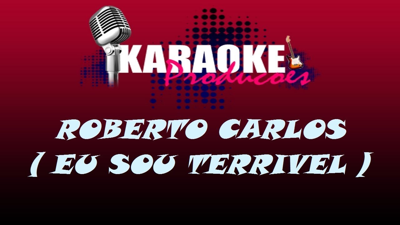 ROBERTO CARLOS - EU SOU TERRÍVEL ( KARAOKE )