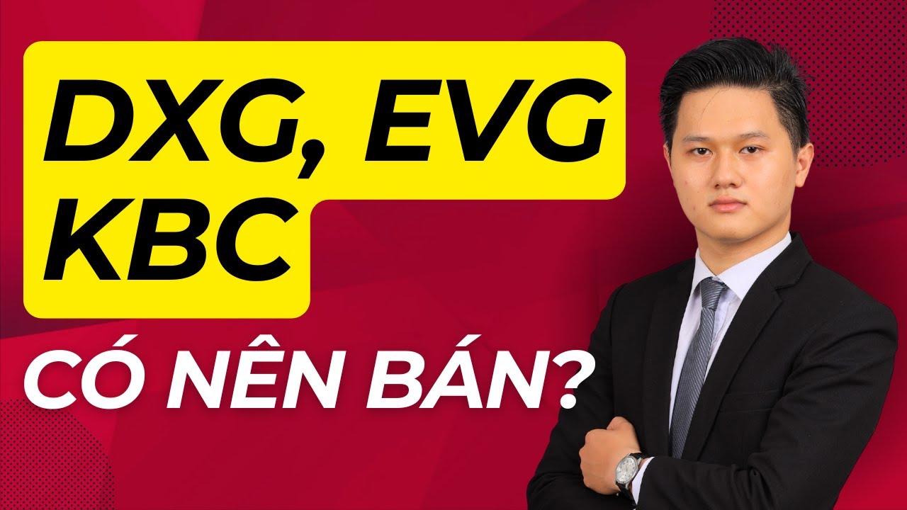 Cổ phiếu DXG, KBC, EVG - Có nên BÁN? Kỳ vọng gì vào lợi nhuận trong năm 2026?