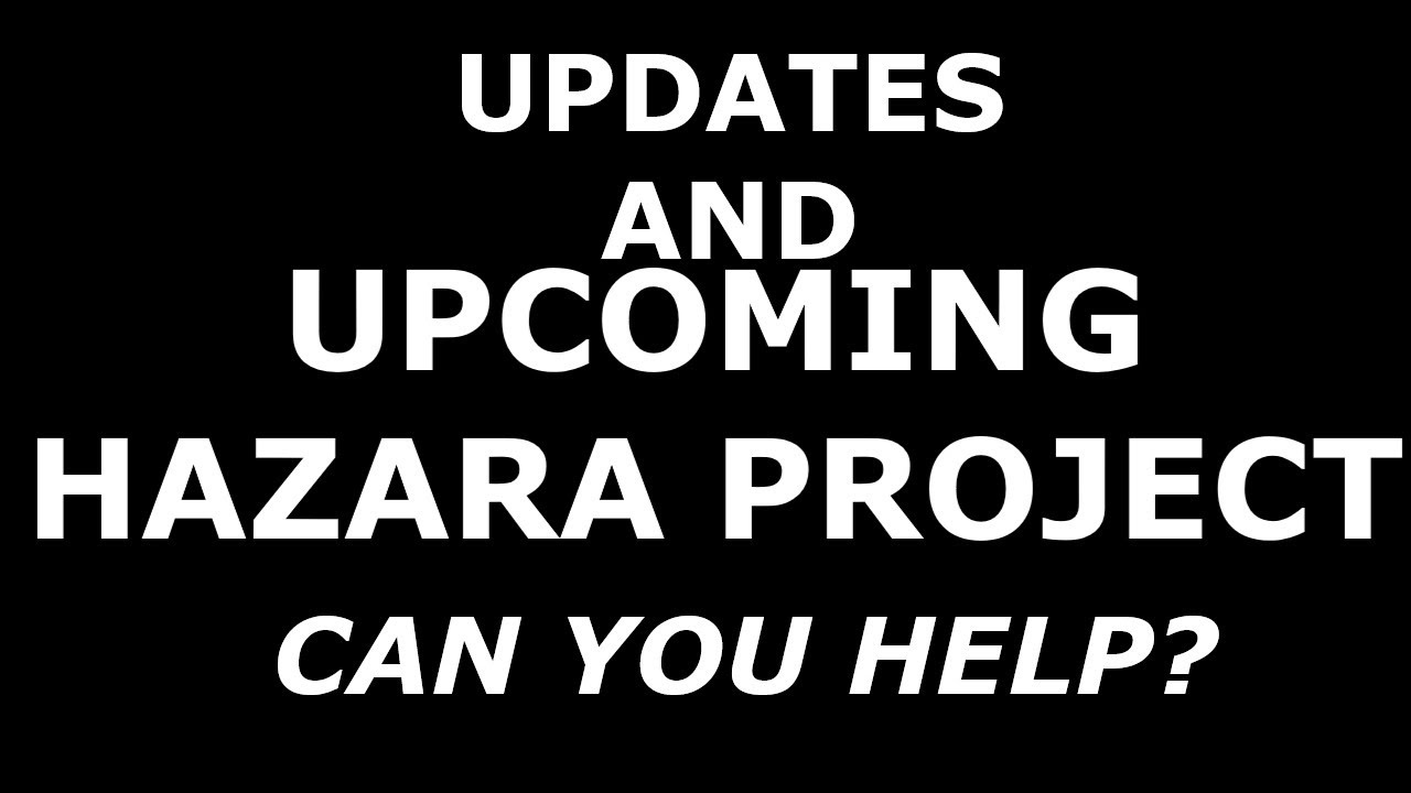 Updates, and upcoming Hazara Project: Can you help?