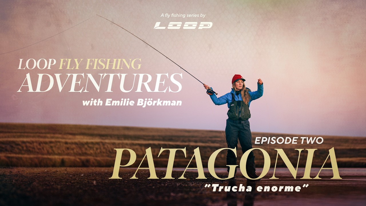 Loop Presents: Wild Fish. Wild Places. | Ep. 2 - Fly fishing in Patagonia with Emilie Björkman
