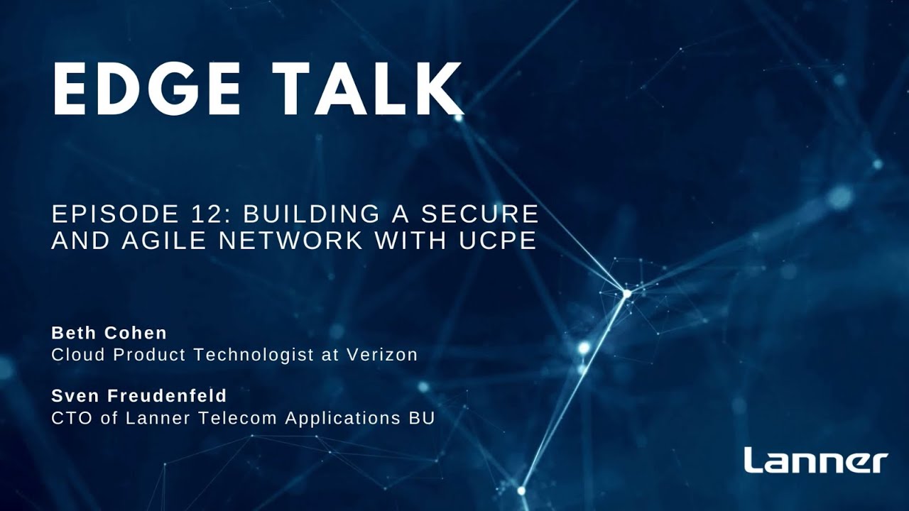 Edge Talk Episode 12: Building a Secure and Agile Network with uCPE