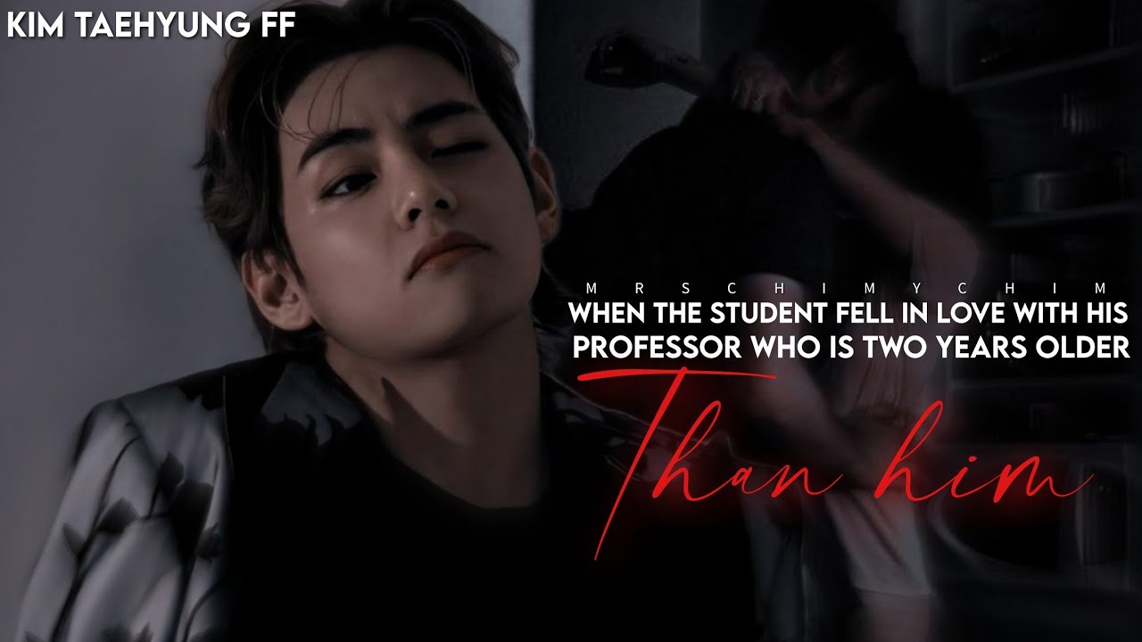 𝐖𝐇𝐄𝐍 𝐓𝐇𝐄 𝐒𝐓𝐔𝐃𝐄𝐍𝐓 𝐅𝐄𝐋𝐋 𝐈𝐍𝐋𝐎𝐕𝐄 𝐖𝐈𝐓𝐇 𝐇𝐈𝐒 𝐏𝐑𝐎𝐅𝐄𝐒𝐒𝐎𝐑 𝐖𝐇𝐎 𝐈𝐒 𝐎𝐋𝐃𝐄𝐑 𝐓𝐇𝐀𝐍 𝐇𝐈𝐌 || KIM TAEHYUNG FF ||ONESHOT