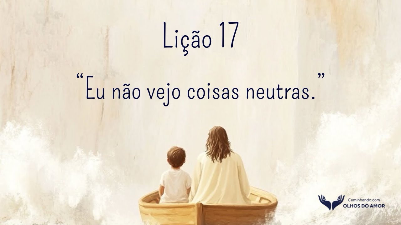 Leitura e reflexão da Lição 17 do Livro de Exercícios do Livro Um Curso em Milagres.