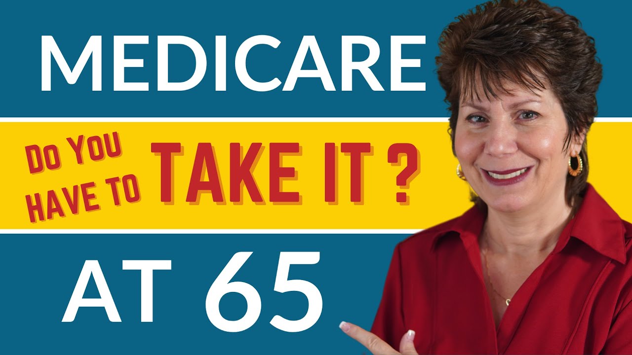 Do I Have  To Take Medicare at 65?