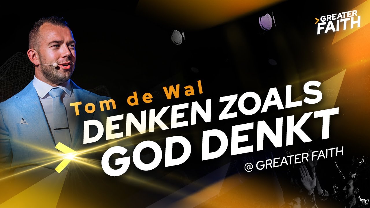 Denken zoals God Denkt - Greater Faith Conference - Tom de Wal