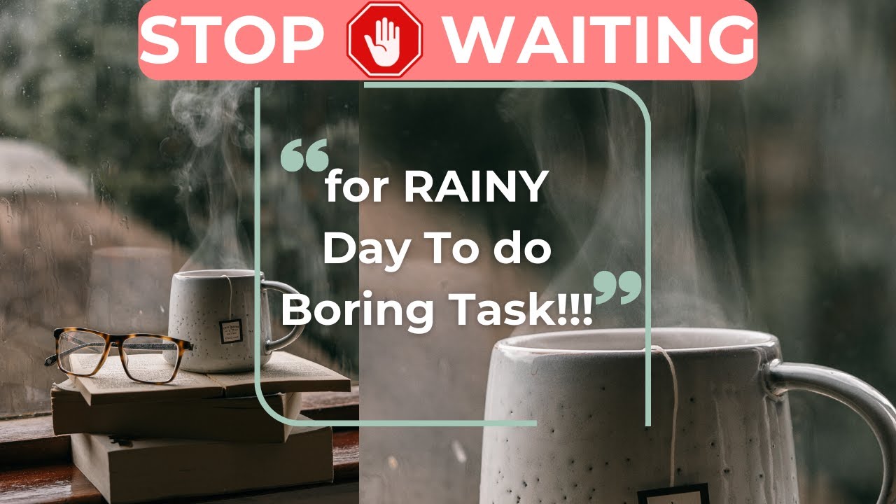 STOP Waiting for a RAINY DAY to do boring task