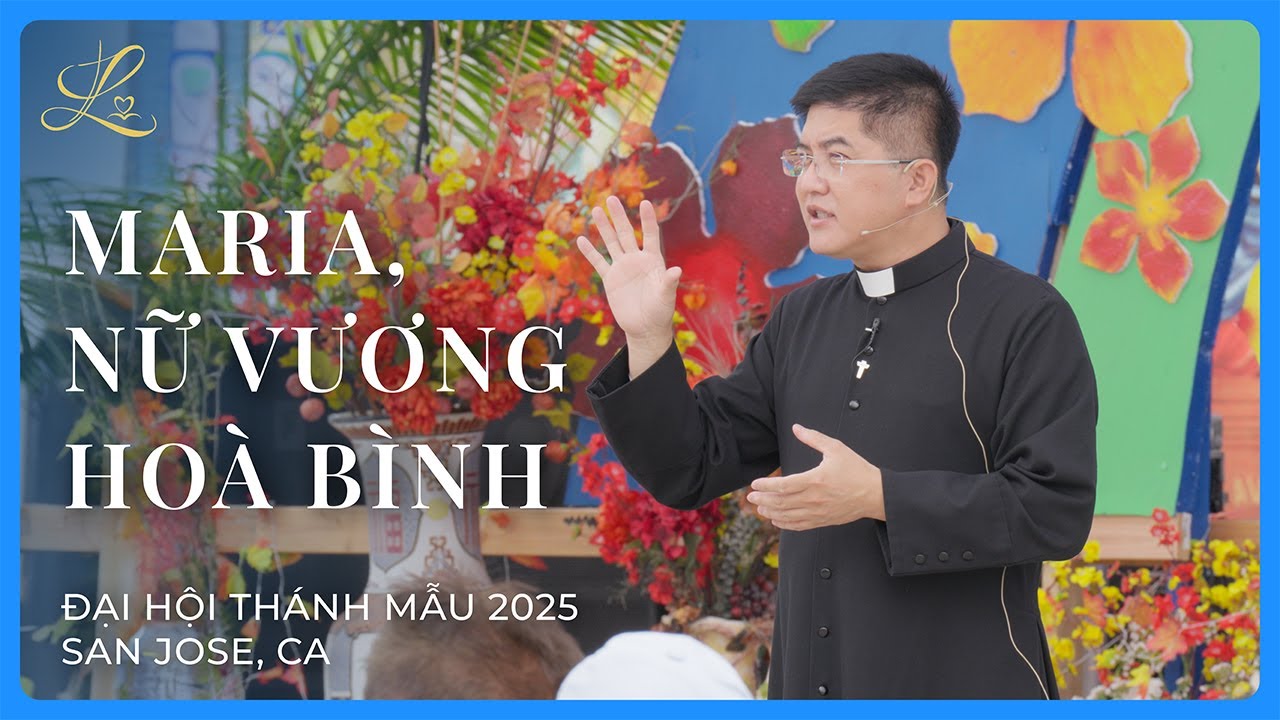 MARIA, NỮ VƯƠNG HOÀ BÌNH - Đại Hội Thánh Mẫu San Jose, CA | Lm. Đaminh Giuse Nguyễn Thiết Thắng, SDD
