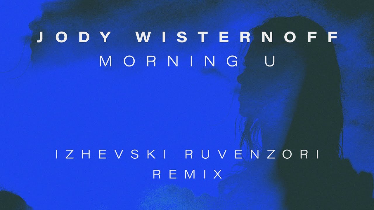 Jody Wisternoff - Morning U (Izhevski Ruvenzori Remix)
