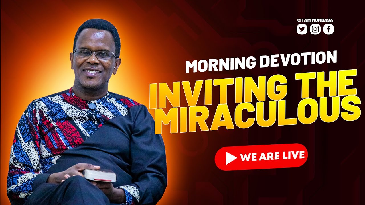 MORNING DEVOTION || INVITING THE MIRACULOUS || Rev. JOSEPH NDUNG'U || CITAM MOMBASA