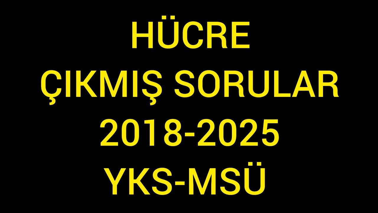 HÜCRE ÇIKMIŞ SORULAR / 2018-2025