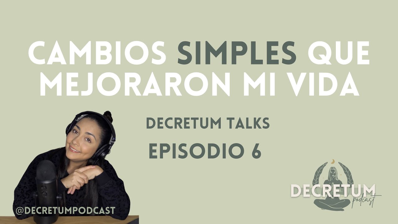 CAMBIOS SIMPLES QUE MEJORARON MI VIDA - DECRETUM TALKS
