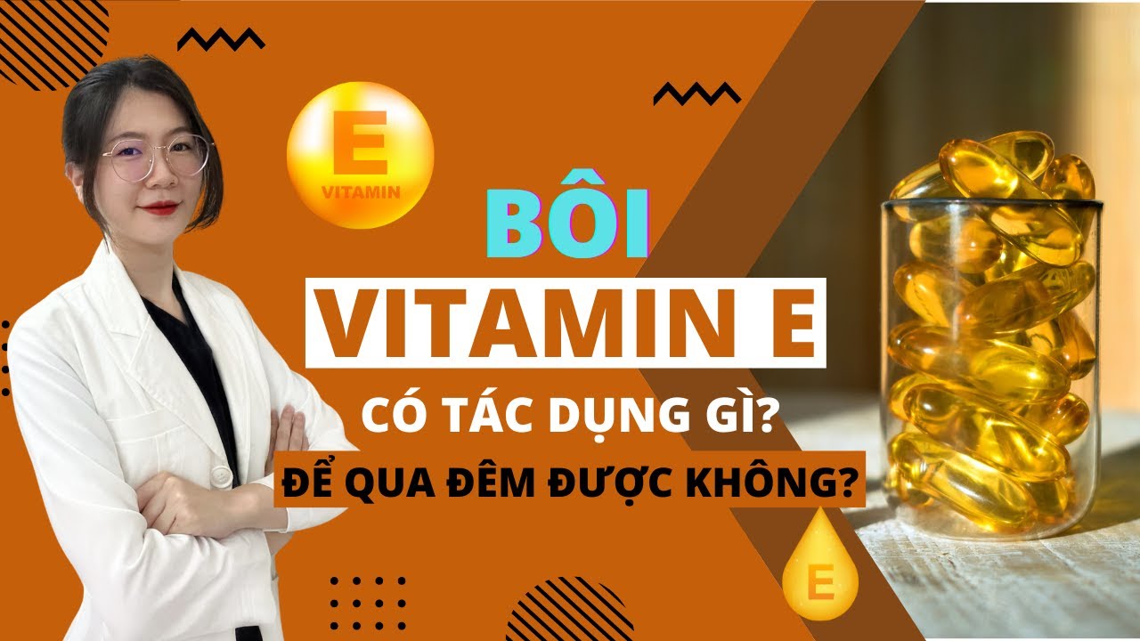 Bôi Vitamin E lên mặt có tác dụng gì?  Bôi Vitamin E lên mặt để qua đêm được không?