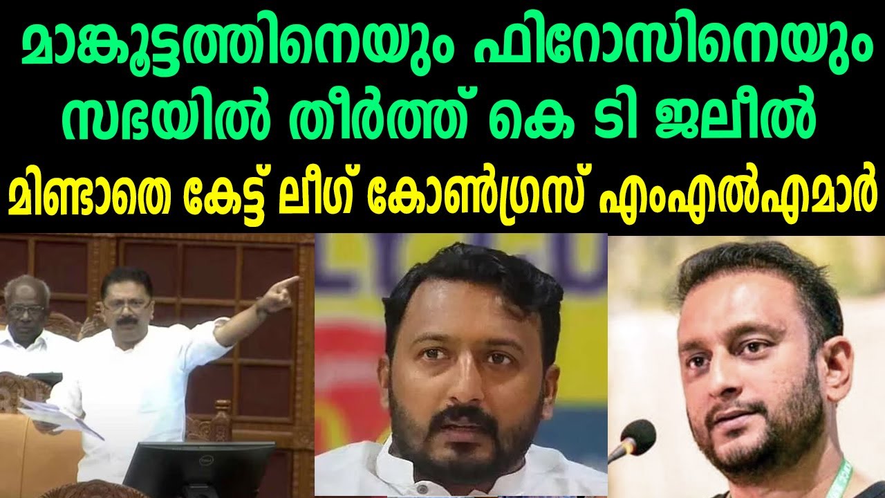 മാങ്കൂട്ടത്തിനെയും ഫിറോസിനെയും സഭയിൽ തീർത്ത് കെ ടി ജലീൽ | മിണ്ടാതെ കേട്ട് ലീഗ് കോൺഗ്രസ് എംഎൽഎമാർ