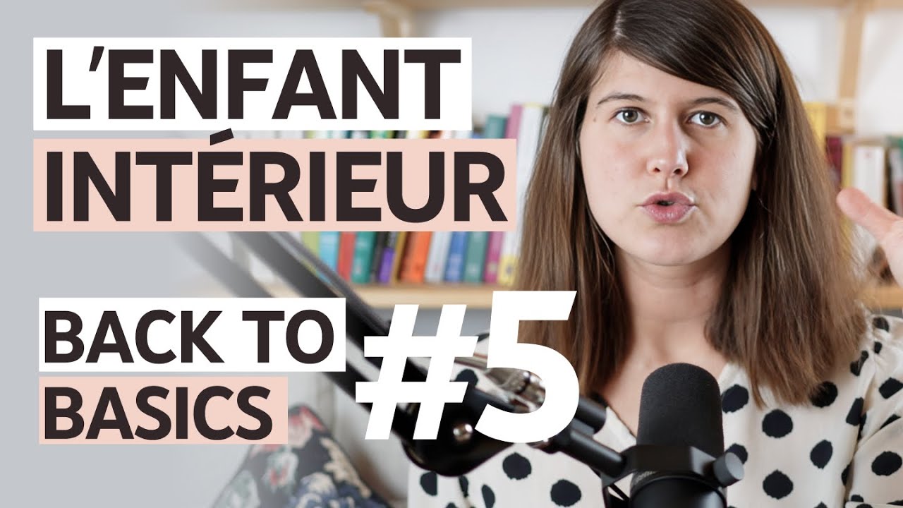 #88 Back to basics #5 : Travailler avec son enfant intérieur pour guérir les blessures du passé
