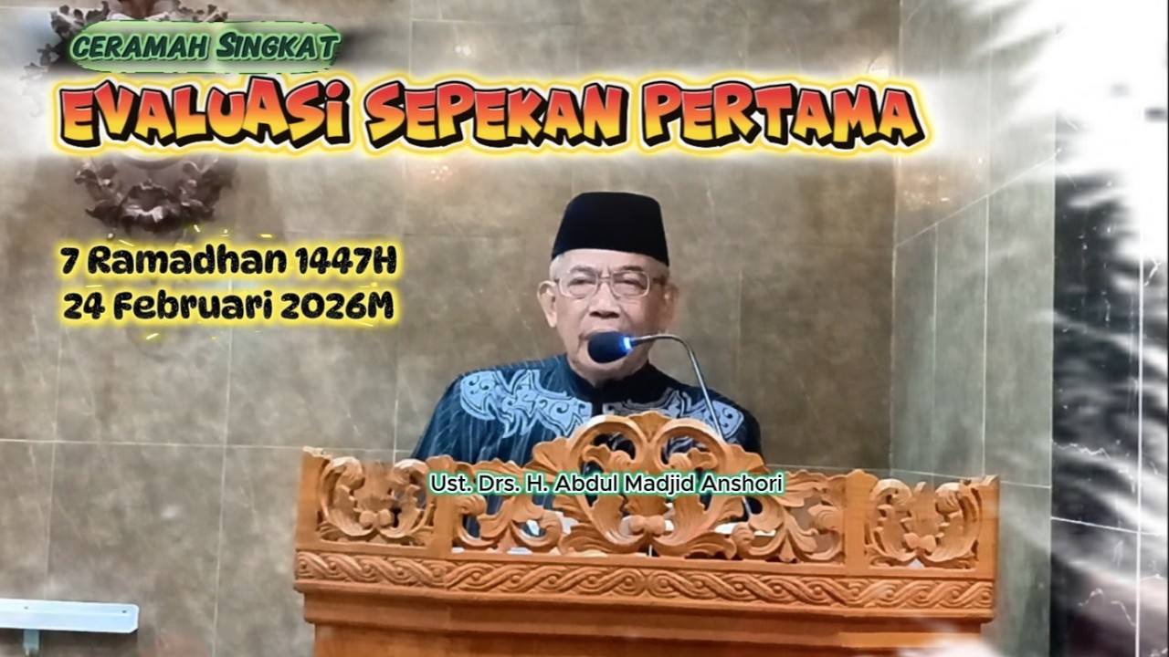 Kultum malam ke-7 Ramadhan 1447H/Evaluasi Sepekan Pertama/Ust. Drs. H. Abdul Madjid Anshori/Feb 2026
