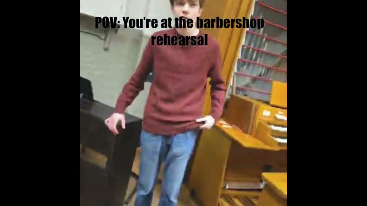 POV: You’re at the barbershop rehearsal