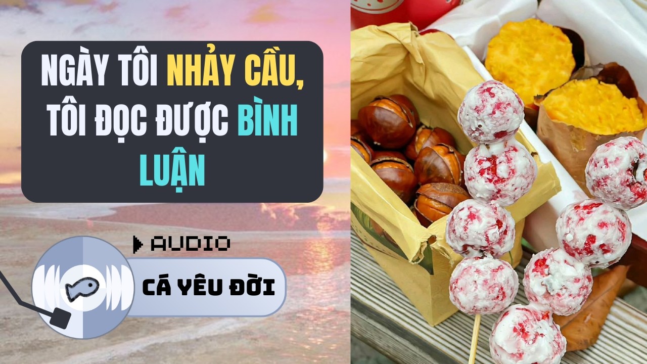 NGÀY TÔI NH4Y CẦU, TÔI ĐỌC ĐƯỢC BÌNH LUẬN | AUDIO CÁ YÊU ĐỜI