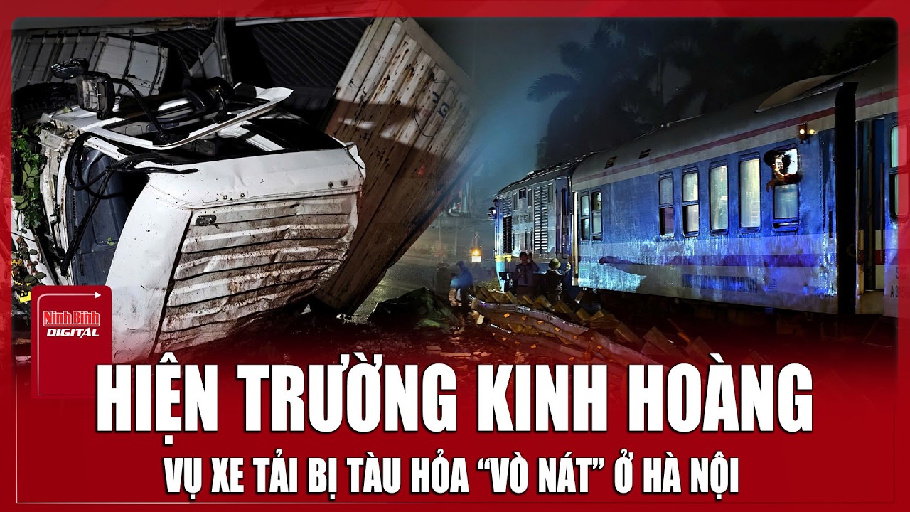 Toàn cảnh hiện trường kinh hoàng vụ xe tải bị tàu hỏa “vò nát” ở Hà Nội khiến 2 người thương vong