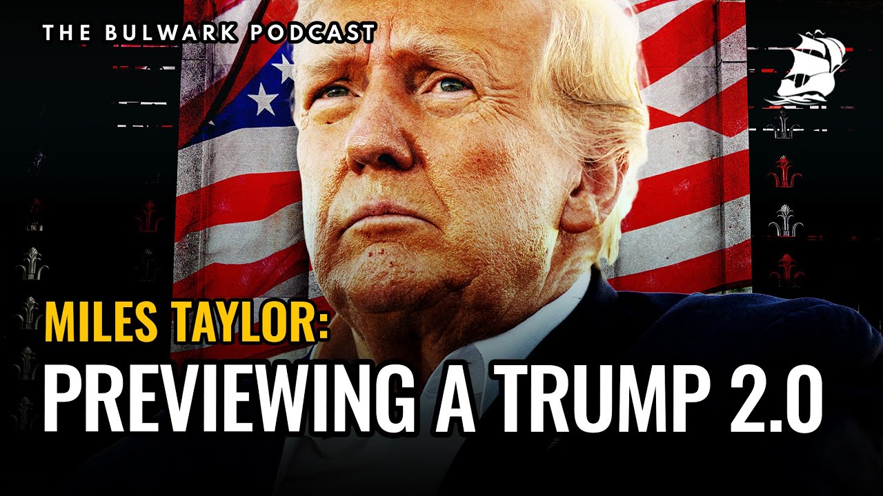 Miles Taylor: Previewing A Trump 2.0 | The Bulwark Podcast