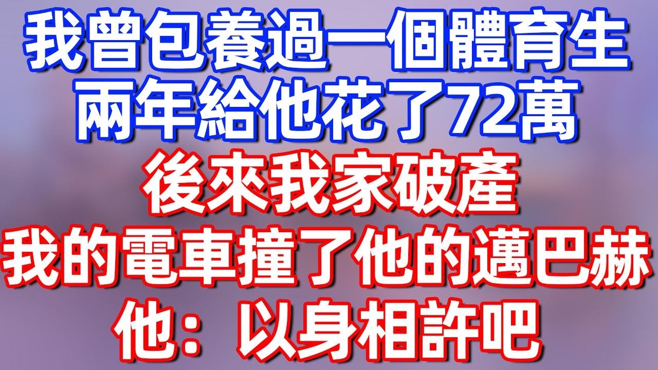 【完結】我曾包養過一個體育生，兩年給他花了72萬，後來我家破產，我的電車撞了他的邁巴赫，他：以身相許吧#夜讀人生 #碧荷講故事 #深夜淺讀 #情感 #完结文 #情感故事 #一口气看完
