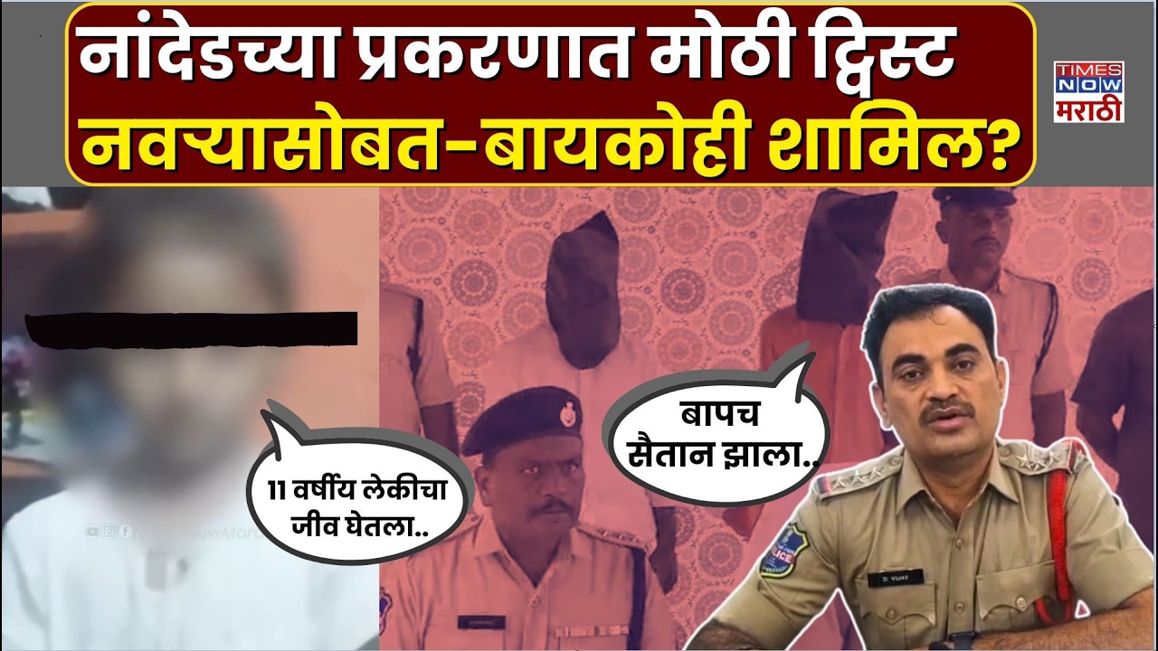 Nanded Crime News  : नांदेडच्या प्रकरणात मोठा ट्विस्ट.. 11 वर्षीय लेकीचा जीव घेणारे नराधम समोर
