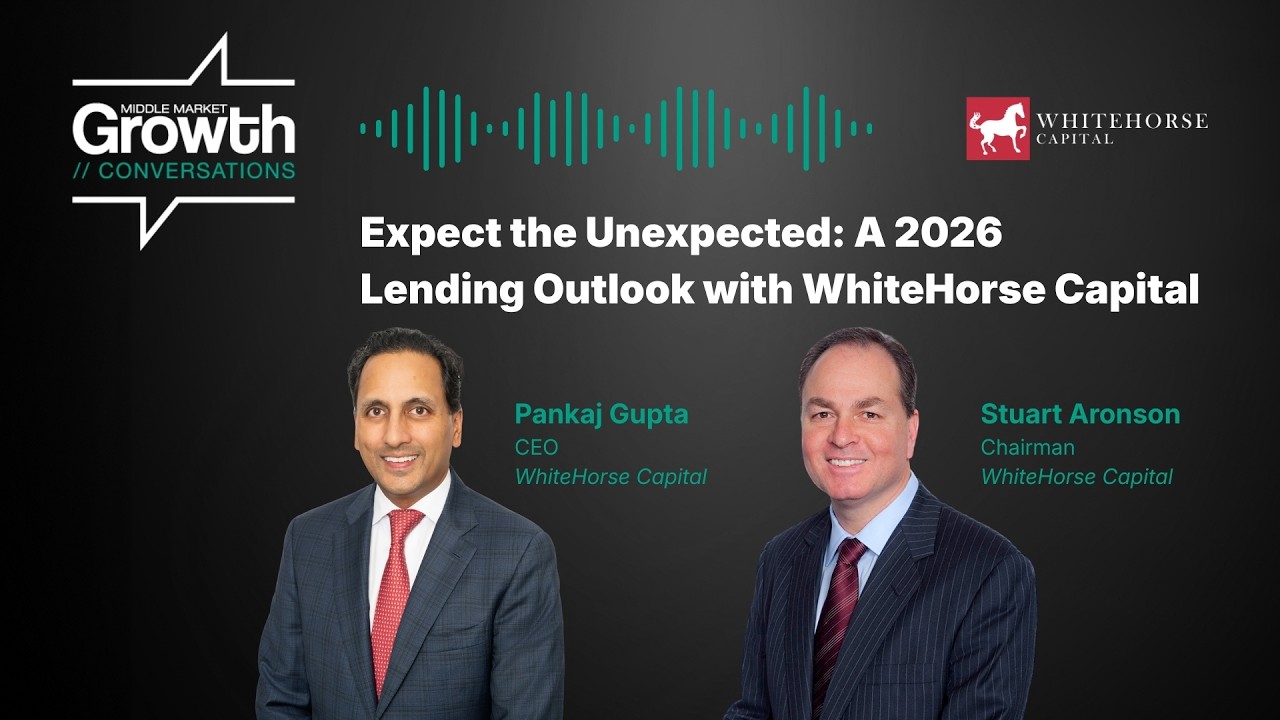 Expect the Unexpected: A 2026 Lending Outlook with WhiteHorse Capital | Middle Market Growth Podcast