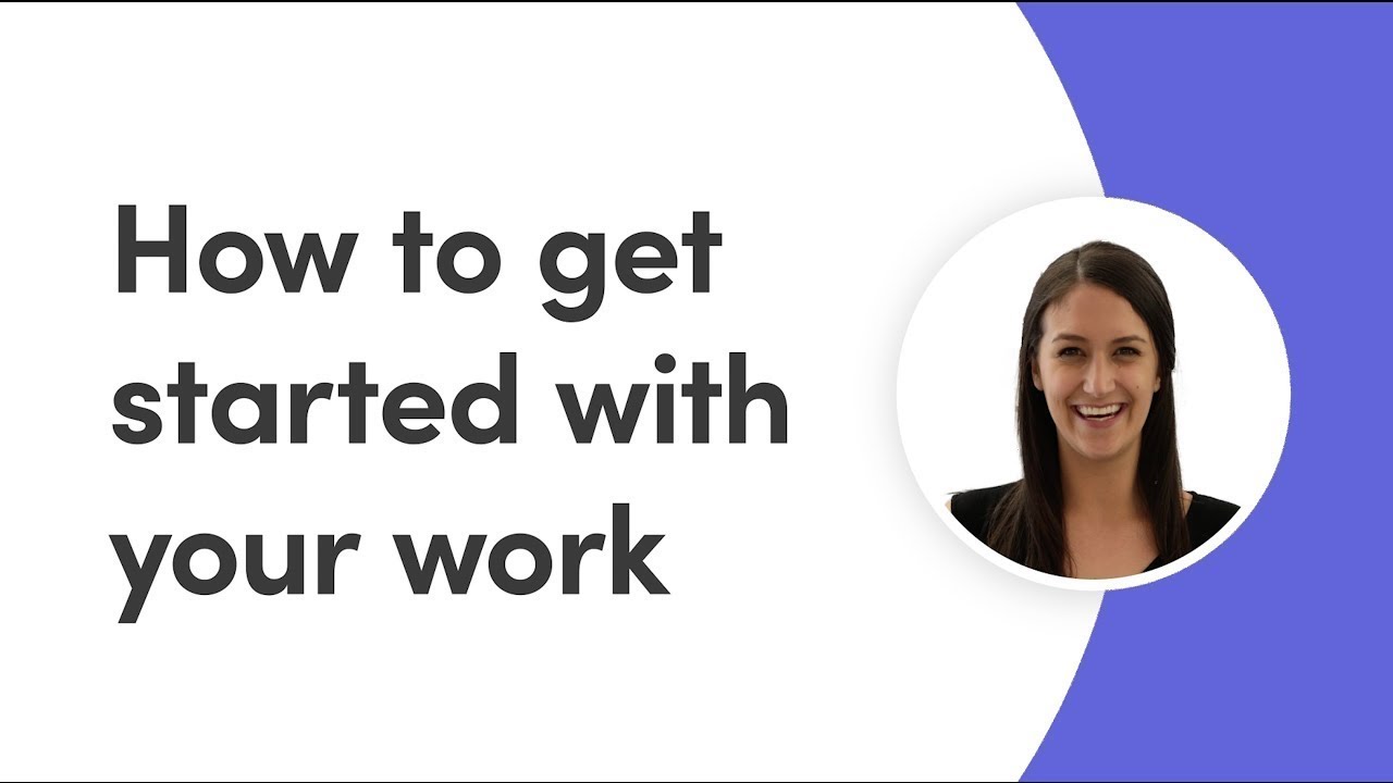 How to get started with your work (Accessibility Friendly)
