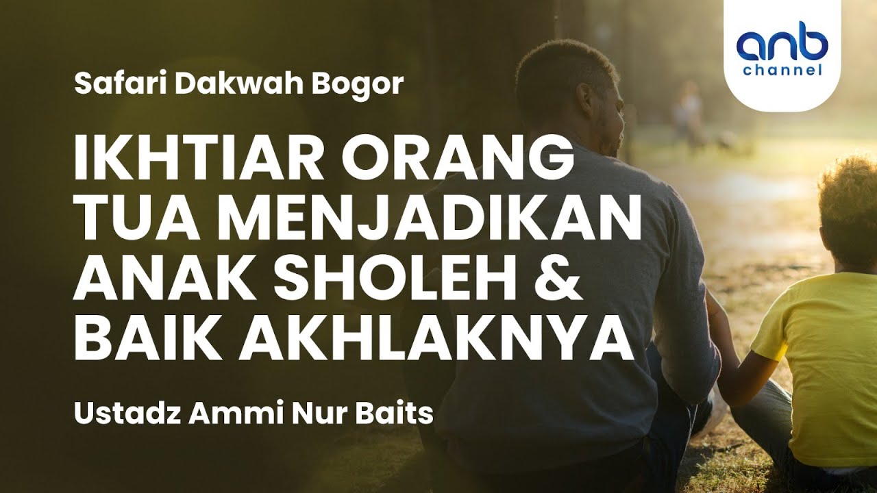 Ikhtiar Orang Tua Menjadikan Anak Sholeh | Ustadz Ammi Nur Baits