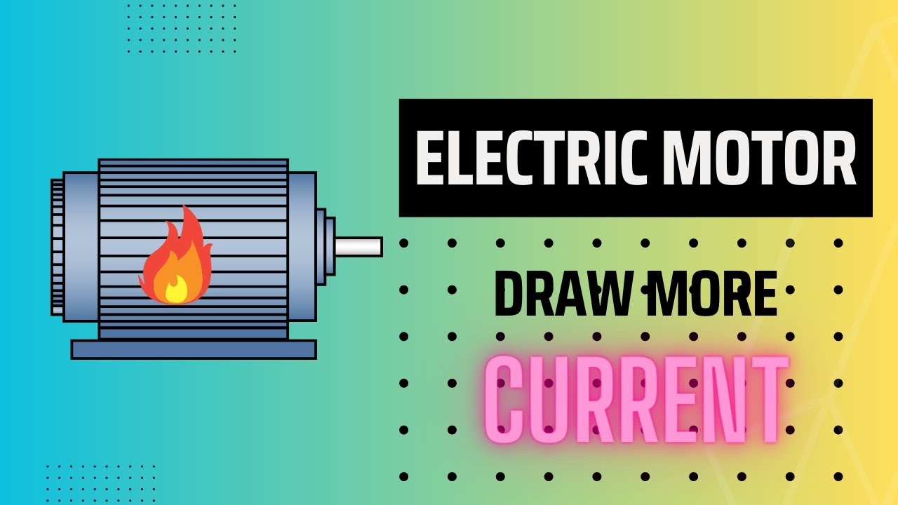 Current Craze: What Causes Electric Motor to Draw More Current?
