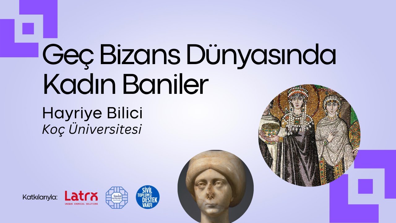 Geç Bizans Dünyasında Kadın Baniler (Hayriye Bilici - Koç Üniversitesi)