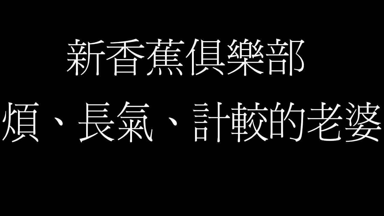 新香蕉俱樂部   煩、長氣、計較的老婆
