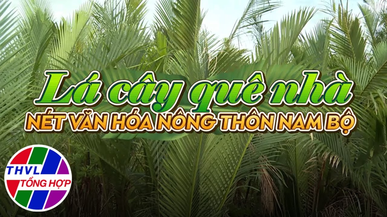 Chuyện kể Đất phương Nam: Lá cây quê nhà - Nét văn hóa nông thôn Nam Bộ