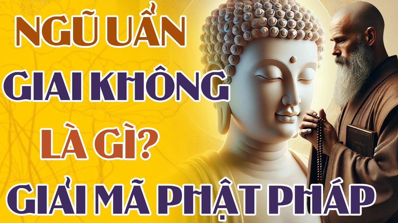 Ngũ Uẩn Giai Không: Khám Phá Sự Thật Ẩn Giấu | Pháp Thoại Phật Pháp Tịnh Tâm Trí Tuệ