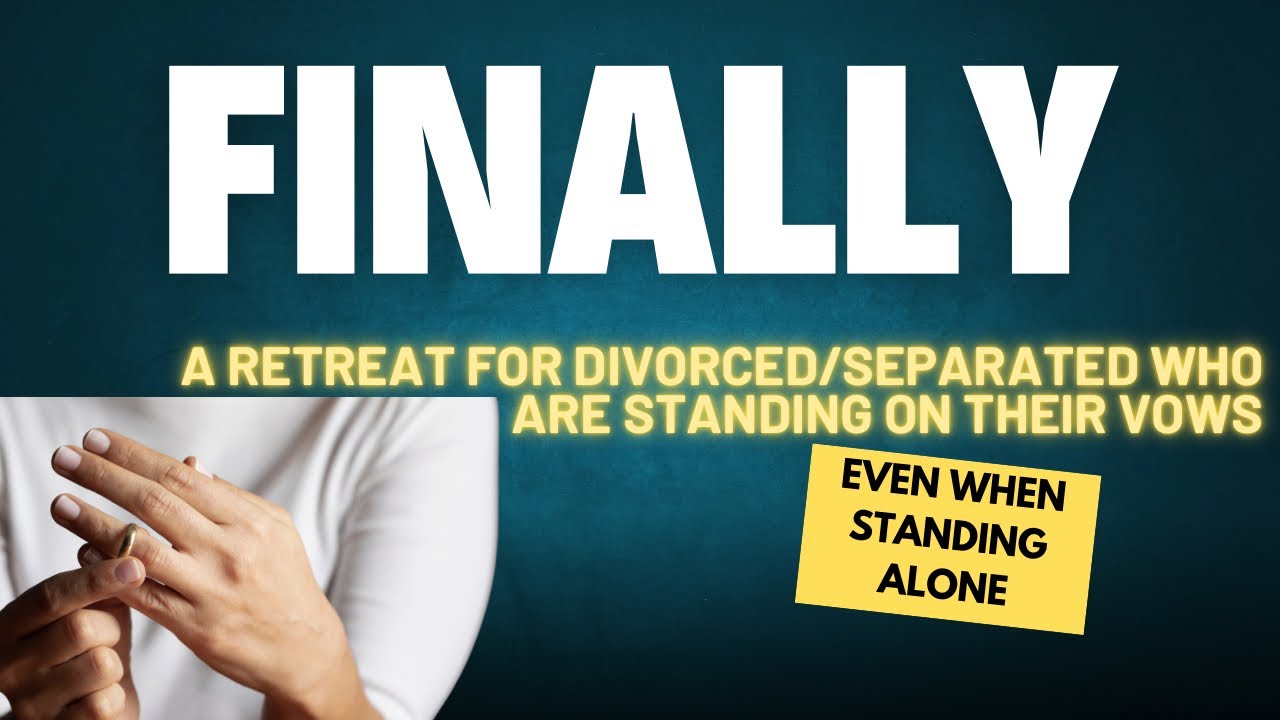 FINALLY: A Retreat for Divorced/Separated who are Standing on their Vows (even when standing alone).