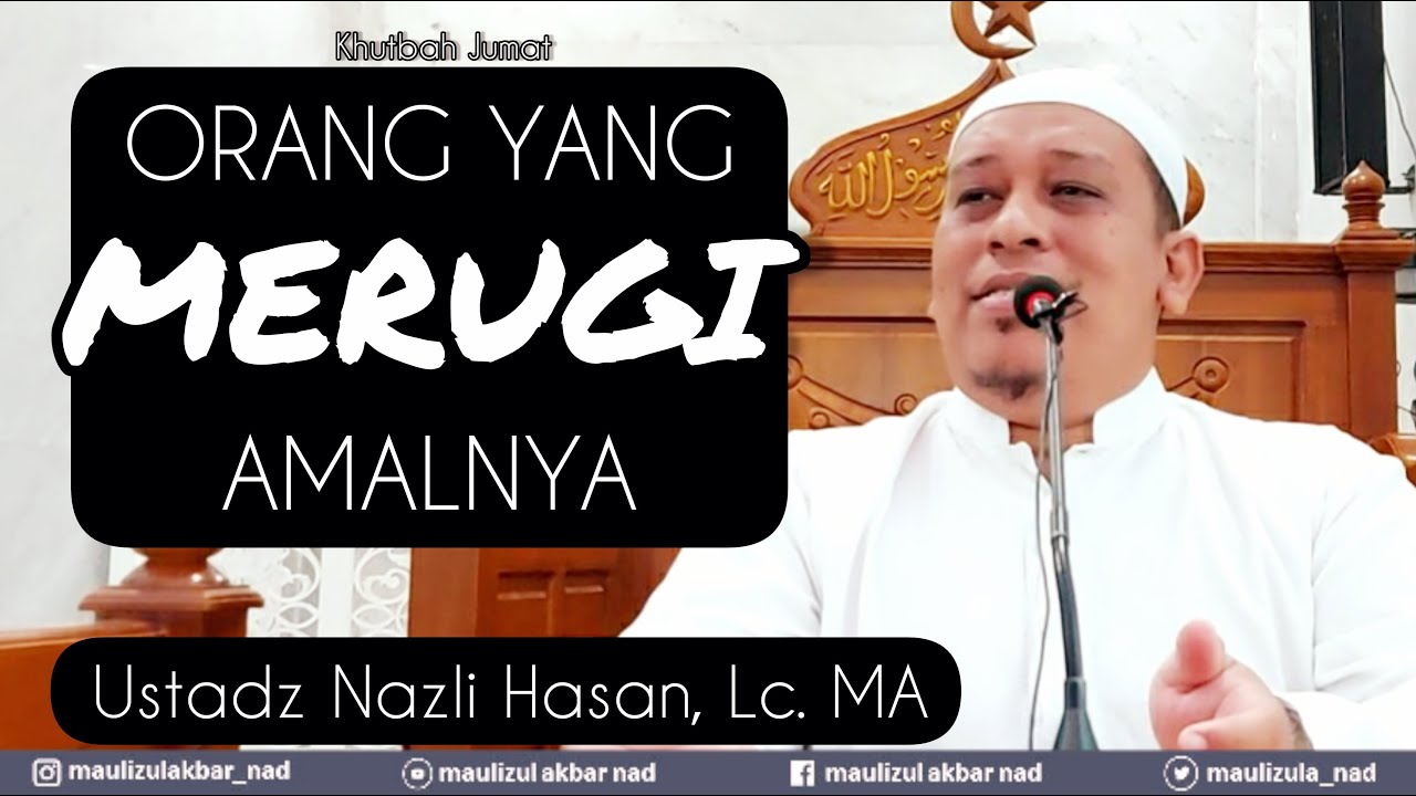 Orang Yang Merugi Amalnya - Khutbah Jumat Bulan Ramadhan Ustadz Nazli Hasan, Lc. MA