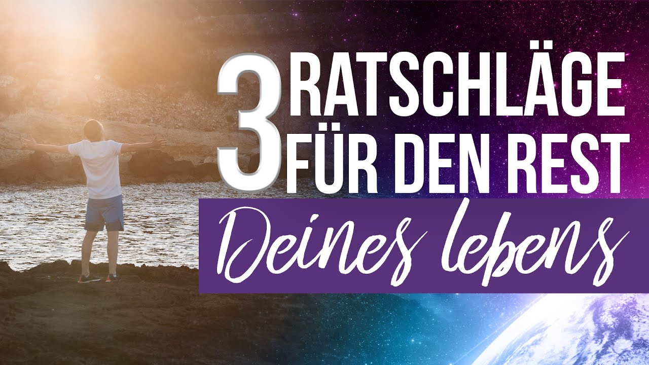 3 RATSCHLÄGE für den Rest deines LEBENS